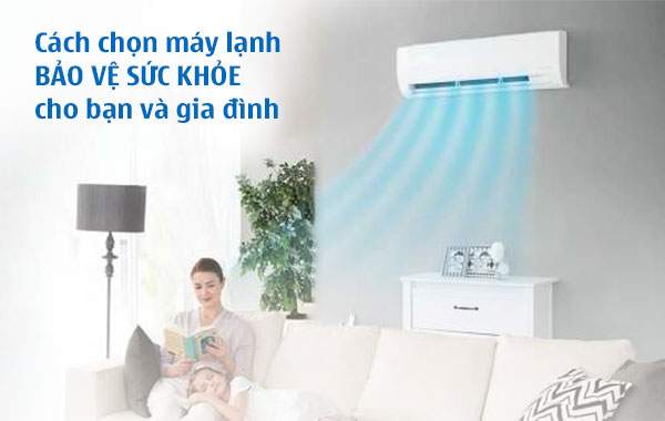 Cách chọn máy lạnh bảo vệ sức khỏe cho bạn và gia đình
